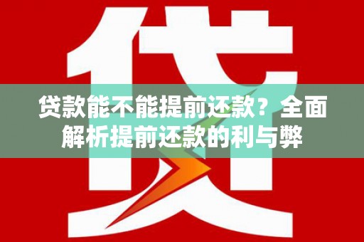 观山湖贷款能不能提前还款？全面解析提前还款的利与弊