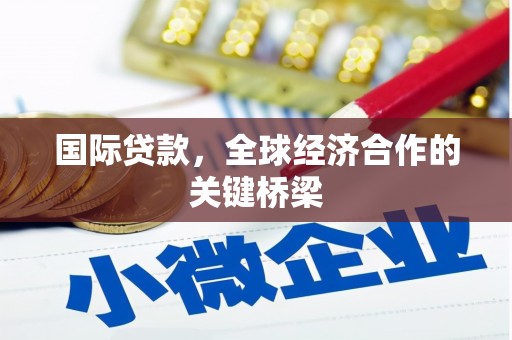 观山湖国际贷款，全球经济合作的关键桥梁