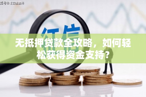 观山湖无抵押贷款全攻略，如何轻松获得资金支持？