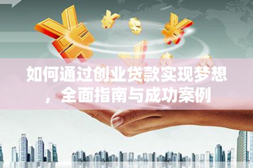 观山湖如何通过创业贷款实现梦想，全面指南与成功案例