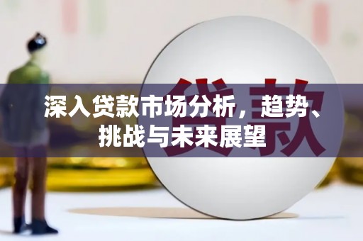 观山湖深入贷款市场分析，趋势、挑战与未来展望