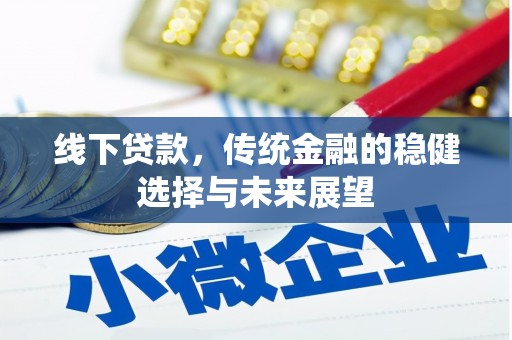 观山湖线下贷款，传统金融的稳健选择与未来展望