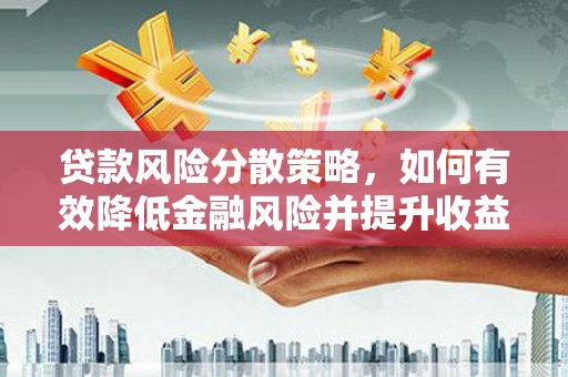 观山湖贷款风险分散策略，如何有效降低金融风险并提升收益