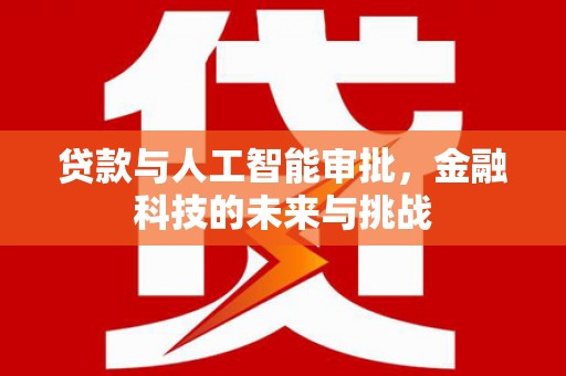 观山湖贷款与人工智能审批，金融科技的未来与挑战