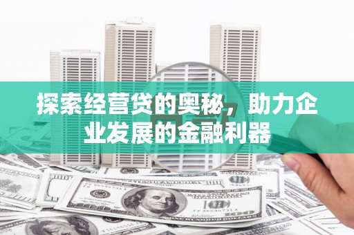 观山湖探索经营贷的奥秘，助力企业发展的金融利器