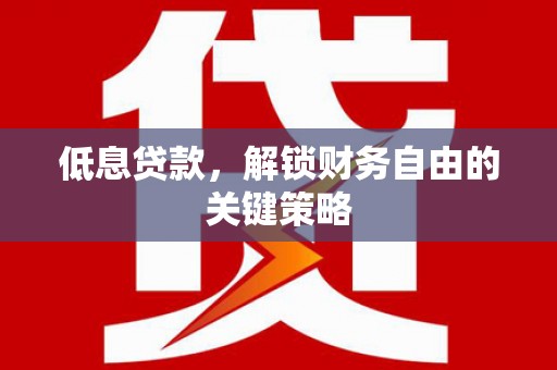 观山湖低息贷款，解锁财务自由的关键策略