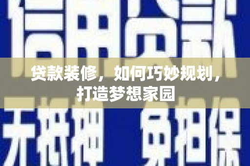 观山湖贷款装修，如何巧妙规划，打造梦想家园