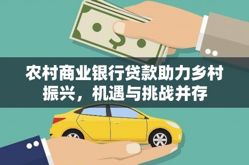 观山湖农村商业银行贷款助力乡村振兴，机遇与挑战并存