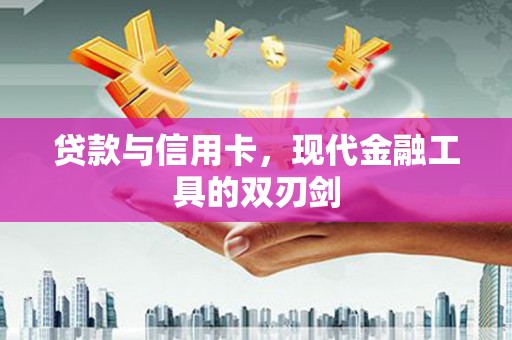 观山湖贷款与信用卡，现代金融工具的双刃剑