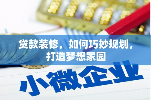观山湖贷款装修，如何巧妙规划，打造梦想家园