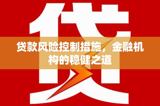 观山湖贷款风险控制措施，金融机构的稳健之道