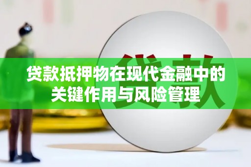 观山湖贷款抵押物在现代金融中的关键作用与风险管理