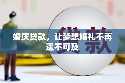 观山湖婚庆贷款，让梦想婚礼不再遥不可及
