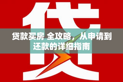 观山湖贷款买房 全攻略，从申请到还款的详细指南