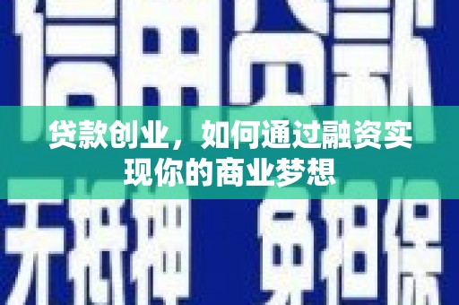 观山湖贷款创业，如何通过融资实现你的商业梦想