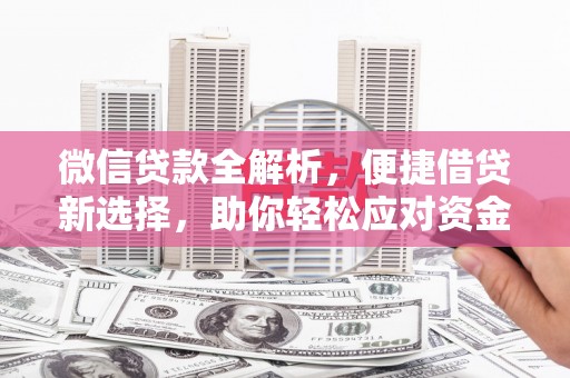 观山湖微信贷款全解析，便捷借贷新选择，助你轻松应对资金需求